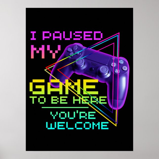 I PAUSED MY GAME TO BE HERE YOU'RE WELCOME  POSTER (Front)