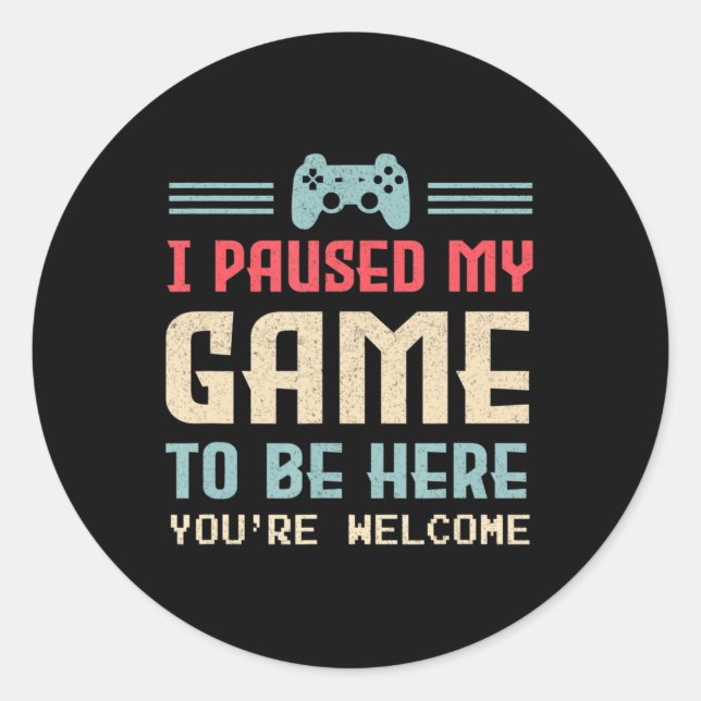 I Paused My Game To Be Here You're Welcome Retro G Classic Round Sticker (Front)