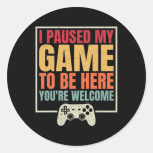 I Paused My Game To Be Here You're Welcome Retro G Classic Round Sticker