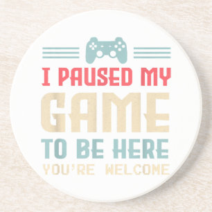 I Paused My Game To Be Here You're Welcome Retro G Coaster