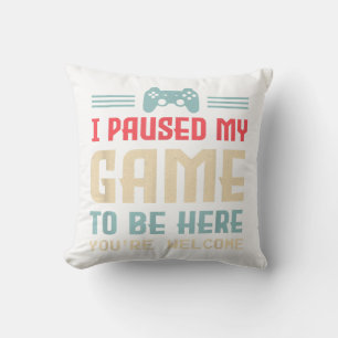 I Paused My Game To Be Here You're Welcome Retro G Cushion
