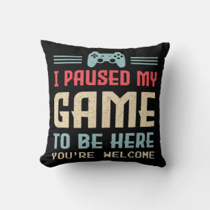 I Paused My Game To Be Here You're Welcome Retro G Cushion