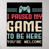 I Paused My Game To Be Here You're Welcome Retro G