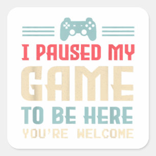 I Paused My Game To Be Here You're Welcome Retro G Square Sticker