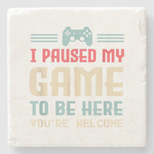 I Paused My Game To Be Here You're Welcome Retro G Stone Coaster