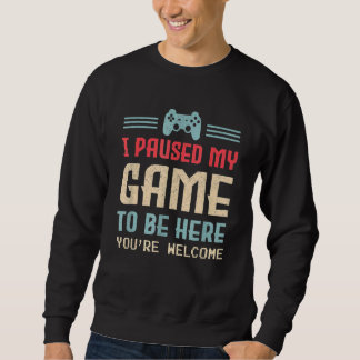 I Paused My Game To Be Here You're Welcome Retro G Sweatshirt