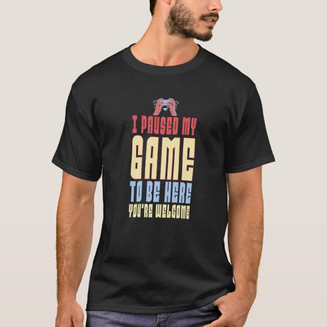 I Paused My Game To Be Here You're Welcome Retro G T-Shirt (Front)