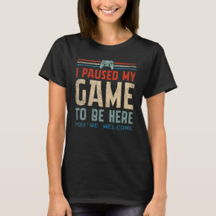 I Paused My Game To Be Here You're Welcome Retro G T-Shirt