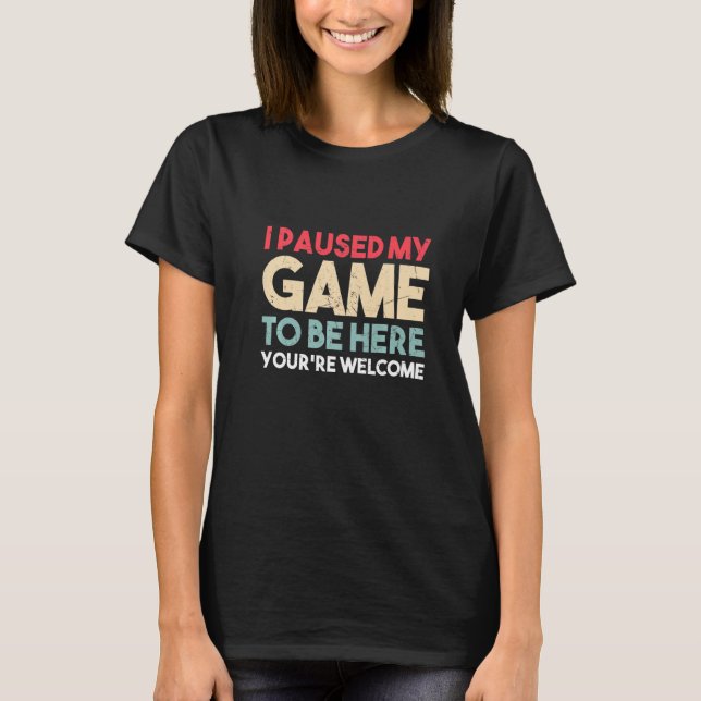 I Paused My Game To Be Here You're Welcome Retro G T-Shirt (Front)