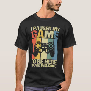 I Paused My Game To Be Here You're Welcome Retro T-Shirt
