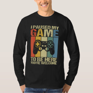 I Paused My Game To Be Here You're Welcome  Retro  T-Shirt