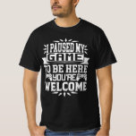 I Paused My Game To Be Here You're Welcome  T-Shirt<br><div class="desc">I Paused My Game To Be Here T Shirt Video Gamer Gift Shirt for video game lovers who are addicted to video games and gaming. Gamers with a sense of humour who love console,  pc and computer games</div>