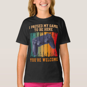 I PAUSED MY GAME TO BE HERE YOU'RE WELCOME T-Shirt