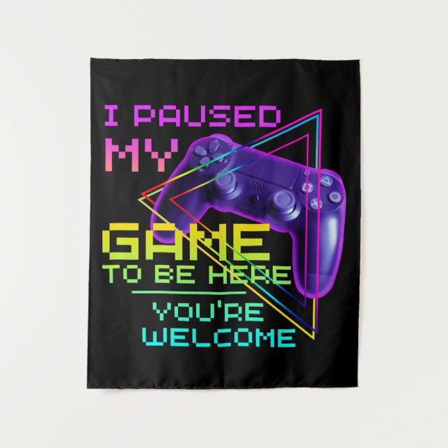 I PAUSED MY GAME TO BE HERE YOU'RE WELCOME TAPESTRY (Front)