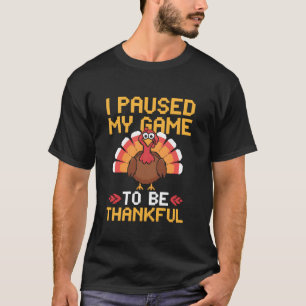 I Paused My Game To Be Thanful Funny Turkey Joke V T-Shirt