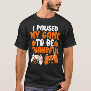 I Paused My Game to be Thankful Video Gamer Thanks T-Shirt