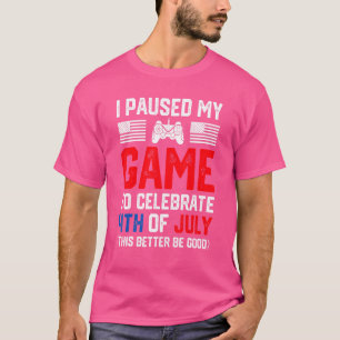 I Paused My Game To Celebrate 4th Of July 1 T-Shirt