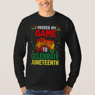 I Paused My Game To Celebrate Junenth Black Gamers T-Shirt