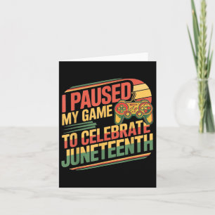 I Paused My Game To Celebrate Juneteenth Independe Card