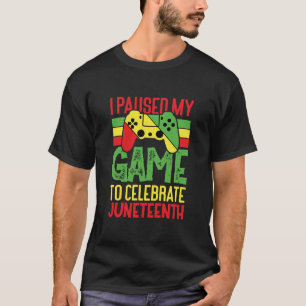 i paused my game to celebrate juneteenth T-Shirt