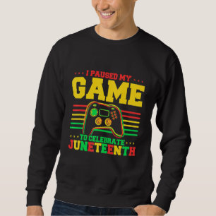 I Paused My Game To Celebrate Juneteeth African Am Sweatshirt