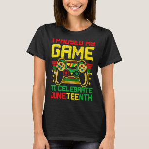 I Paused My Game To Celebrate Juneteeth Video Gam T-Shirt