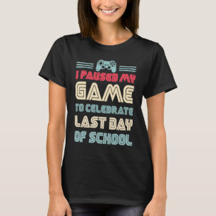I Paused My Game To Celebrate Last Day Of School 3 T-Shirt