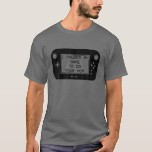 I Paused My Game To Do Your Mum Funny Video Game S T-Shirt