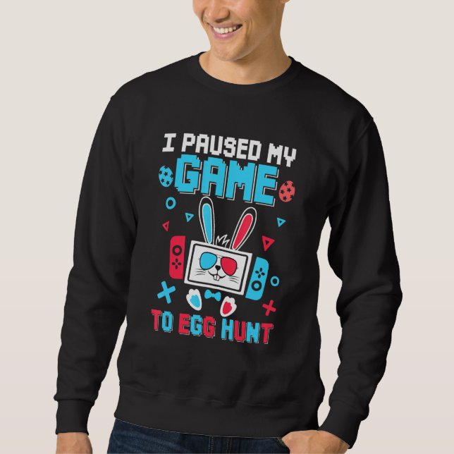I Paused My Game To Egg Hunt Bunny Game Easter Sweatshirt (Front)