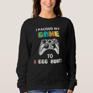 I Paused My Game To Egg Hunt Easter Funny Gamer Bo Sweatshirt