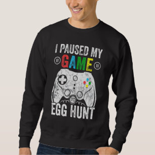 I Paused My Game To Egg Hunt Easter Funny Gamer Bo Sweatshirt