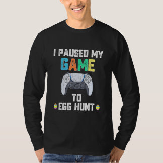 I Paused My Game To Egg Hunt Easter Funny Gamer Bo T-Shirt