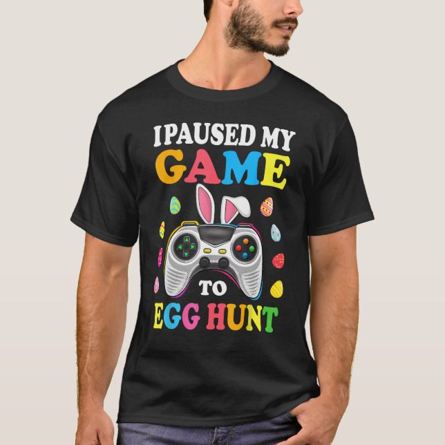 I Paused My Game To Egg Hunt Easter Funny Gamer Bo T-Shirt (Front)
