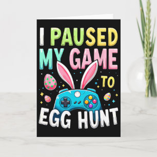 I Paused My Game To Egg Hunt Gamer Easter Card