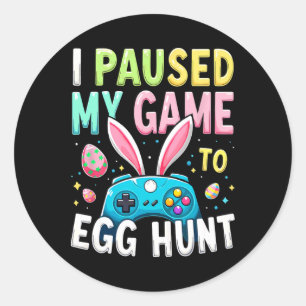 I Paused My Game To Egg Hunt Gamer Easter  Classic Round Sticker