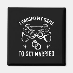 I Paused My Game To Get Married Funny Wedding Day  Magnet