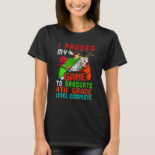 I Paused My Game To Graduate 4th Grade Level Compl T-Shirt