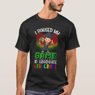 I Paused My Game To Graduate 6th Grade  Gamer  Kid T-Shirt