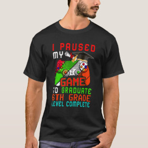 I Paused My Game To Graduate 6th Grade Level Compl T-Shirt