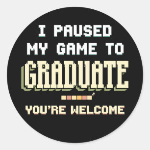 I Paused My Game To Graduate Gamer Gaming Classic Round Sticker