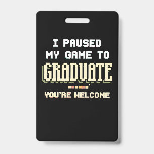 I Paused My Game To Graduate Gamer Gaming ID Badge