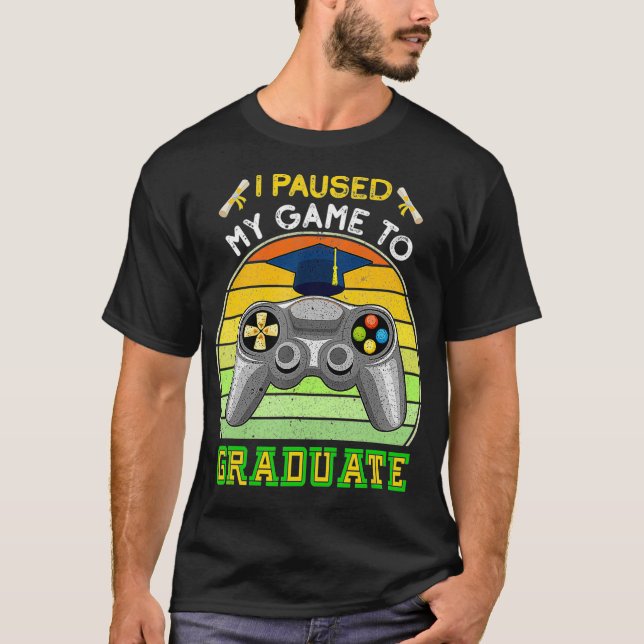 I Paused My Game To Graduate Gamer Graduation seni T-Shirt (Front)