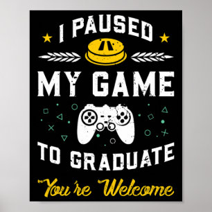 I Paused My Game To Graduate Graduation Gift Poster