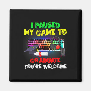 I Paused My Game To Graduate Graduation Video Game Magnet