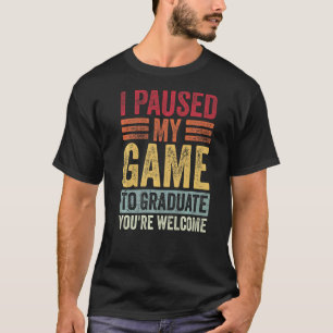 I Paused My Game To Graduate Retro Style Gamer Gra T-Shirt