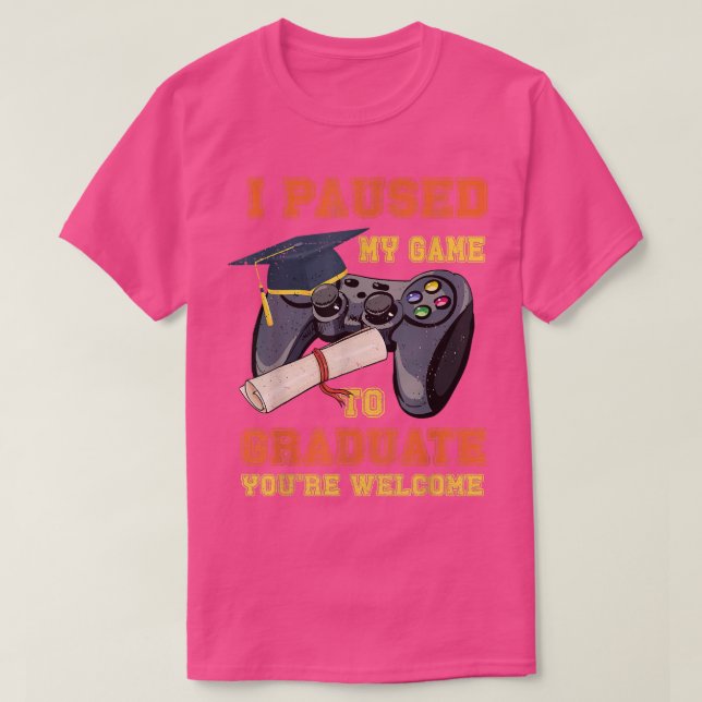 I Paused My Game To Graduate Video Games Lover Gra T-Shirt (Design Front)
