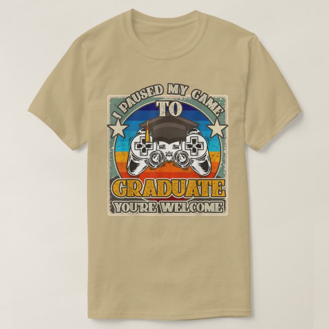 I Paused My Game To Graduate You're Welcome Gamer  T-Shirt (Design Front)