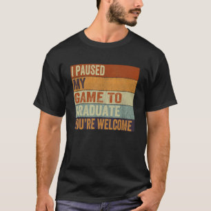 I Paused My Game To Graduate You're Welcome Retro  T-Shirt