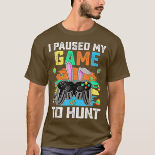 I Paused My Game To Hunt Easter Egg Happy Easter D T-Shirt