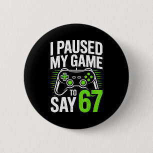 I Paused My Game To Say 67 Gamer Gaming Boys Men 6 Cm Round Badge